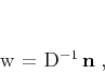 \begin{displaymath}
\mathbf{w} = \mathbf{D}^{-1}\,\mathbf{n}\;,
\end{displaymath}