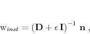 \begin{displaymath}
\mathbf{w}_{inst} = \left(\mathbf{D}+\epsilon\,\mathbf{I}\right)^{-1}\,\mathbf{n}\;,
\end{displaymath}
