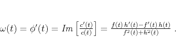 \begin{displaymath}
\omega(t) = \phi'(t) = \mathit{Im}\left[\frac{c'(t)}{c(t)}\right]
= \frac{f(t)\,h'(t) - f'(t)\,h(t)}{f^2(t) + h^2(t)}\;.
\end{displaymath}