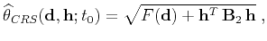 $\displaystyle \widehat{\theta}_{CRS}(\mathbf{d},\mathbf{h};t_0) = \sqrt{F(\mathbf{d}) + \mathbf{h}^T \mathbf{B}_2 \mathbf{h}}\;,$