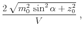 $\displaystyle \frac{2 \sqrt{m_0^2 \sin^2{\alpha} + z_0^2}}{V}\;,$