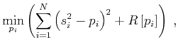 $\displaystyle \min_{p_i}
\left(\sum_{i=1}^N \left(s_i^2 - p_i\right)^2 + R\left[p_i\right]\right)\;,$