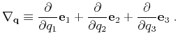 $\displaystyle \nabla_{\mathbf{q}} \equiv
\frac{\partial}{\partial q_1} \mathbf...
...ial}{\partial q_2} \mathbf{e}_2 +
\frac{\partial}{\partial q_3} \mathbf{e}_3\;.$