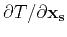 $\partial T / \partial \mathbf{x_s}$