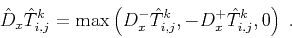 \begin{displaymath}
\hat{D}_x \hat{T}_{i,j}^k =
\max \left( D_x^- \hat{T}_{i,j}^k, -D_x^+ \hat{T}_{i,j}^k, 0 \right)\;.
\end{displaymath}