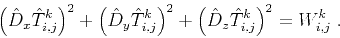 \begin{displaymath}
\left( \hat{D}_x \hat{T}_{i,j}^k \right)^2 +
\left( \hat{D}_...
...^2 +
\left( \hat{D}_z \hat{T}_{i,j}^k \right)^2 = W_{i,j}^k\;.
\end{displaymath}