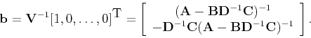 \begin{displaymath}
\mathbf b=\tensor V^{-1}[1,0,\dots,0]^\textrm T=
\left[\begi...
... A-\tensor B\tensor D^{-1}\tensor C)^{-1}
\end{array}\right].
\end{displaymath}