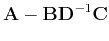 $\displaystyle \tensor A-\tensor B\tensor D^{-1}\tensor C$