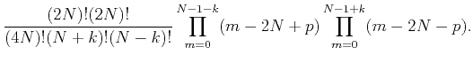 $\displaystyle \frac{(2N)!(2N)!}{(4N)!(N+k)!(N-k)!}
\prod_{m=0}^{N-1-k}(m-2N+p)
\prod_{m=0}^{N-1+k}(m-2N-p).$