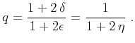 $\displaystyle q = \frac{1 + 2\,\delta}{1 + 2\epsilon} = \frac{1}{1 + 2\,\eta}\;.$