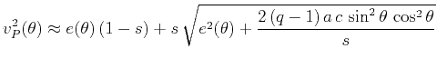 $\displaystyle v_P^2(\theta) \approx e(\theta)\,(1-s) + s\,\sqrt{e^2(\theta) + \frac{2\,(q-1)\,a\,c\, \sin^2{\theta}\,\cos^2{\theta}}{s}}$