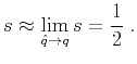 $\displaystyle s \approx \lim_{\hat{q} \rightarrow q} s = \frac{1}{2}\;.$