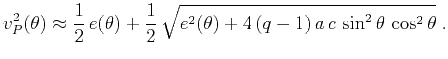 $\displaystyle v_P^2(\theta) \approx \frac{1}{2}\,e(\theta) + \frac{1}{2}\,\sqrt{e^2(\theta) + 4\,(q-1)\,a\,c\,\sin^2{\theta}\,\cos^2{\theta}}\;.$