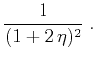 $\displaystyle \frac{1}{(1 + 2\,\eta)^2}\;.$