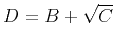 $D=B+\sqrt{C}$