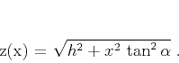 \begin{displaymath}
z(x) = \sqrt{h^2 +
x^2\,\tan^2{\alpha}}\;.
\end{displaymath}