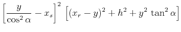 $\displaystyle \left[\frac{y}{\cos^2{\alpha}} - x_s\right]^2\,\left[(x_r-y)^2 + h^2 + y^2\,\tan^2{\alpha}\right]$