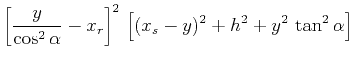 $\displaystyle \left[\frac{y}{\cos^2{\alpha}} - x_r\right]^2\,\left[(x_s-y)^2 + h^2 + y^2\,\tan^2{\alpha}\right]$