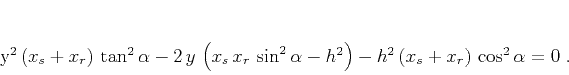 \begin{displaymath}
y^2\,(x_s+x_r)\,\tan^2{\alpha} - 2\,y\,\left(x_s\,x_r\,\s...
...{\alpha} - h^2\right) -
h^2\,(x_s+x_r)\,\cos^2{\alpha} = 0\;.
\end{displaymath}