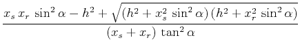 $\displaystyle \frac{x_s\,x_r\,\sin^2{\alpha}-h^2 + \sqrt{(h^2+x_s^2\,\sin^2{\alpha})\,(h^2+x_r^2\,\sin^2{\alpha})}}{(x_s+x_r)\,\tan^2{\alpha}}$