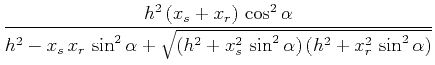 $\displaystyle \frac{h^2\,(x_s+x_r)\,\cos^2{\alpha}}{h^2 - x_s\,x_r\,\sin^2{\alpha} +
\sqrt{(h^2+x_s^2\,\sin^2{\alpha})\,(h^2+x_r^2\,\sin^2{\alpha})}}$