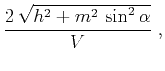 $\displaystyle \frac{2\,\sqrt{h^2 + m^2\,\sin^2{\alpha}}}{V}\;,$