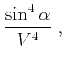 $\displaystyle \frac{\sin^4{\alpha}}{V^4}\;,$