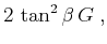 $\displaystyle 2\,\tan^2{\beta}\,G\;,$