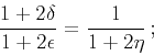 \begin{displaymath}
\frac{1+2\delta}{1+2\epsilon}=\frac{1}{1+2\eta} ;
\end{displaymath}