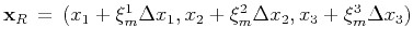 $\mathbf{x}_R = (x_1+\mathbf{\xi}_m^1\Delta x_1,x_2+\mathbf{\xi}_m^2\Delta x_2,x_3+\mathbf{\xi}_m^3\Delta x_3)$