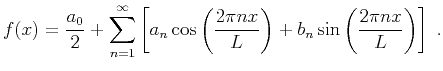 $\displaystyle f(x) = \frac{a_0}{2} + \sum_{n=1}^{\infty} \left[a_n\cos\left(\frac{2\pi nx}{L}\right)+ b_n\sin \left(\frac{2\pi nx}{L}\right)\right]\;.$