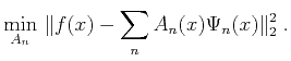 $\displaystyle \min_{A_n} \Vert f(x)-\sum_n A_n(x) \Psi_n(x) \Vert _2^2\;.$