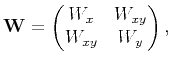 $\displaystyle \tensor{W}=\begin{pmatrix}W_x & W_{xy} \cr W_{xy} & W_y \end{pmatrix},$