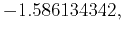 $\displaystyle -1.586134342,$