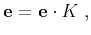 $\displaystyle \mathbf{e}=\mathbf{e} \cdot K\;,$