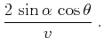 $\displaystyle \frac{2\,\sin{\alpha}\,\cos{\theta}}{v}\;.$