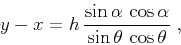 \begin{displaymath}
y - x = h\,\frac{\sin{\alpha}\,\cos{\alpha}}{\sin{\theta}\,\cos{\theta}}\;,
\end{displaymath}