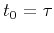 $t_0 = \tau$