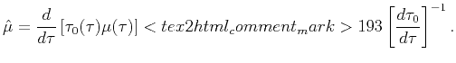 $\displaystyle \hat{\mu}=\frac{d}{{d\tau }}\left[ {\tau _{0}(\tau )\mu (\tau )}\...
...] <tex2html_comment_mark>193 \left[ \frac{d{\tau }_{0}}{{d\tau }}\right] ^{-1}.$