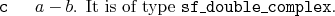 \begin{desclist}{\tt }{\quad}[\tt ]
\setlength \itemsep{0pt}
\item[c] $a-b$. It is of type \texttt{sf\_double\_complex}.
\end{desclist}