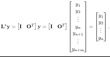 $\displaystyle \mathbf{L}^{*}\mathbf{y} = \begin{bmatrix}\mathbf{I} & \mathbf{O}...
... y_{n+m}\end{bmatrix} = \begin{bmatrix}y_1 y_2 \vdots  y_n\end{bmatrix}.$