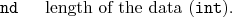 \begin{desclist}{\tt }{\quad}[\tt ]
\setlength \itemsep{0pt}
\item[nd] length of the data (\texttt{int}).
\end{desclist}