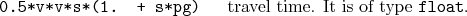 \begin{desclist}{\tt }{\quad}[\tt ]
\setlength \itemsep{0pt}
\item[0.5*v*v*s*(1. + s*pg)] travel time. It is of type \texttt{float}.
\end{desclist}