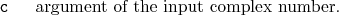 \begin{desclist}{\tt }{\quad}[\tt ]
\setlength \itemsep{0pt}
\item[c] argument of the input complex number.
\end{desclist}