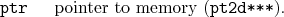 \begin{desclist}{\tt }{\quad}[\tt ptr]
\setlength \itemsep{0pt}
\item[ptr] pointer to memory (\texttt{pt2d***}).
\end{desclist}