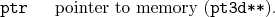 \begin{desclist}{\tt }{\quad}[\tt ptr]
\setlength \itemsep{0pt}
\item[ptr] pointer to memory (\texttt{pt3d**}).
\end{desclist}