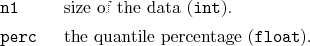 \begin{desclist}{\tt }{\quad}[\tt perc]
\setlength \itemsep{0pt}
\item[n1] si...
...t{int}).
\item[perc] the quantile percentage (\texttt{float}).
\end{desclist}