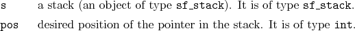 \begin{desclist}{\tt }{\quad}[\tt pos]
\setlength \itemsep{0pt}
\item[s] a st...
...position of the pointer in the stack. It is of type \texttt{int}.
\end{desclist}