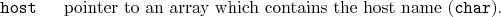 \begin{desclist}{\tt }{\quad}[\tt host]
\setlength \itemsep{0pt}
\item[host] pointer to an array which contains the host name (\texttt{char}).
\end{desclist}