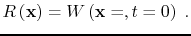 $\displaystyle R\left ({\bf x}\right)=W\left ({\bf x}=,t=0 \right)\;.$